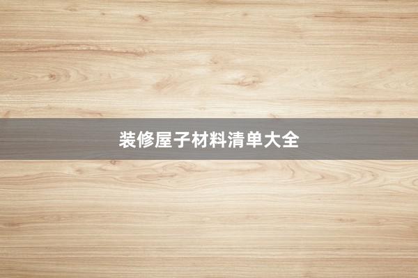 装修屋子材料清单大全